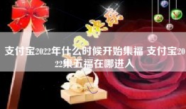 支付宝2022年什么时候开始集福 支付宝2022集五福在哪进入